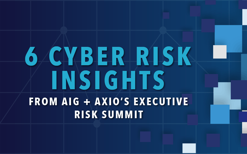 Six Cyber Risk Insights From AIG and Axio’s Executive Risk Summit