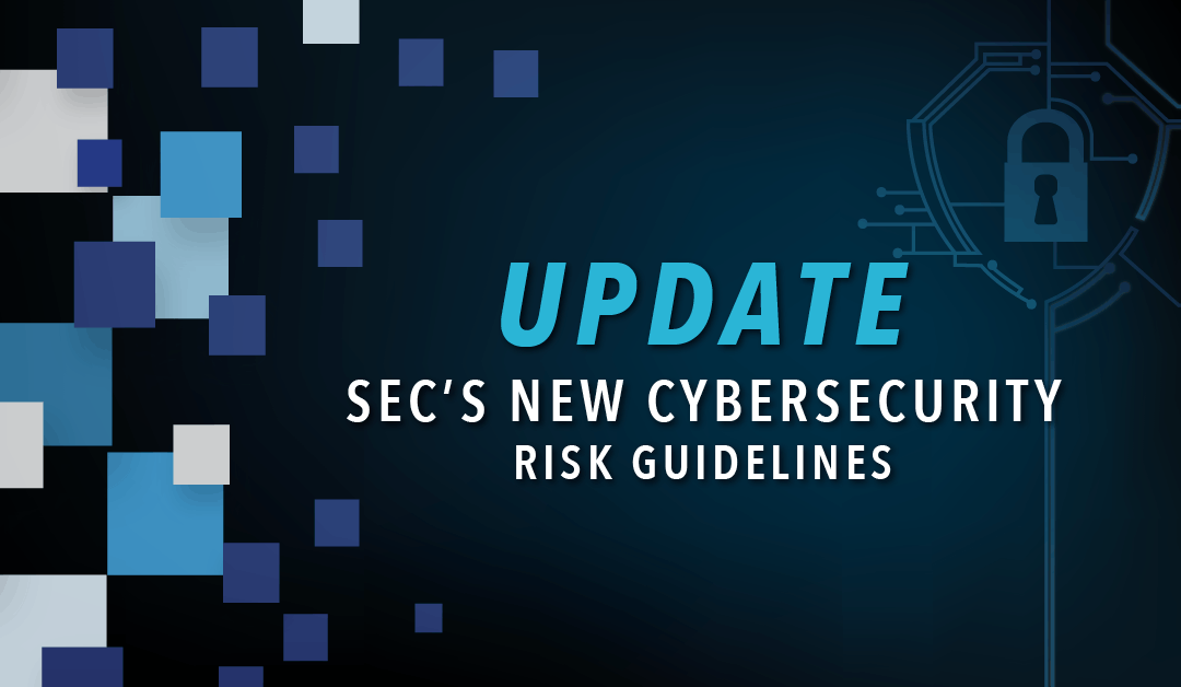 UPDATE – SEC’s New Cybersecurity Risk Guidelines