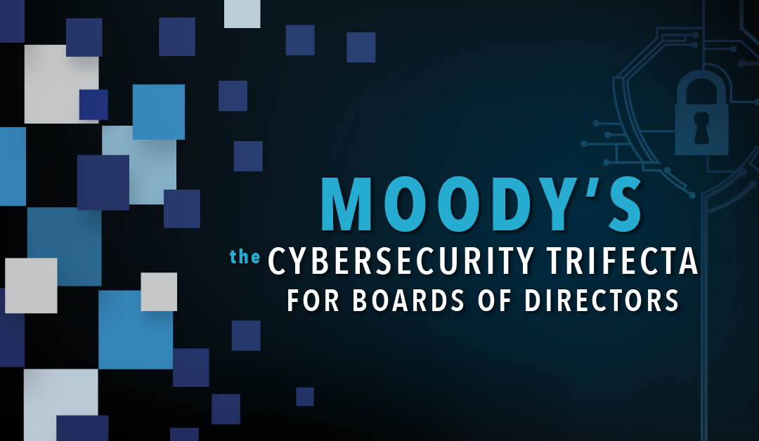 Moody’s: The Cybersecurity Trifecta for Boards of Directors