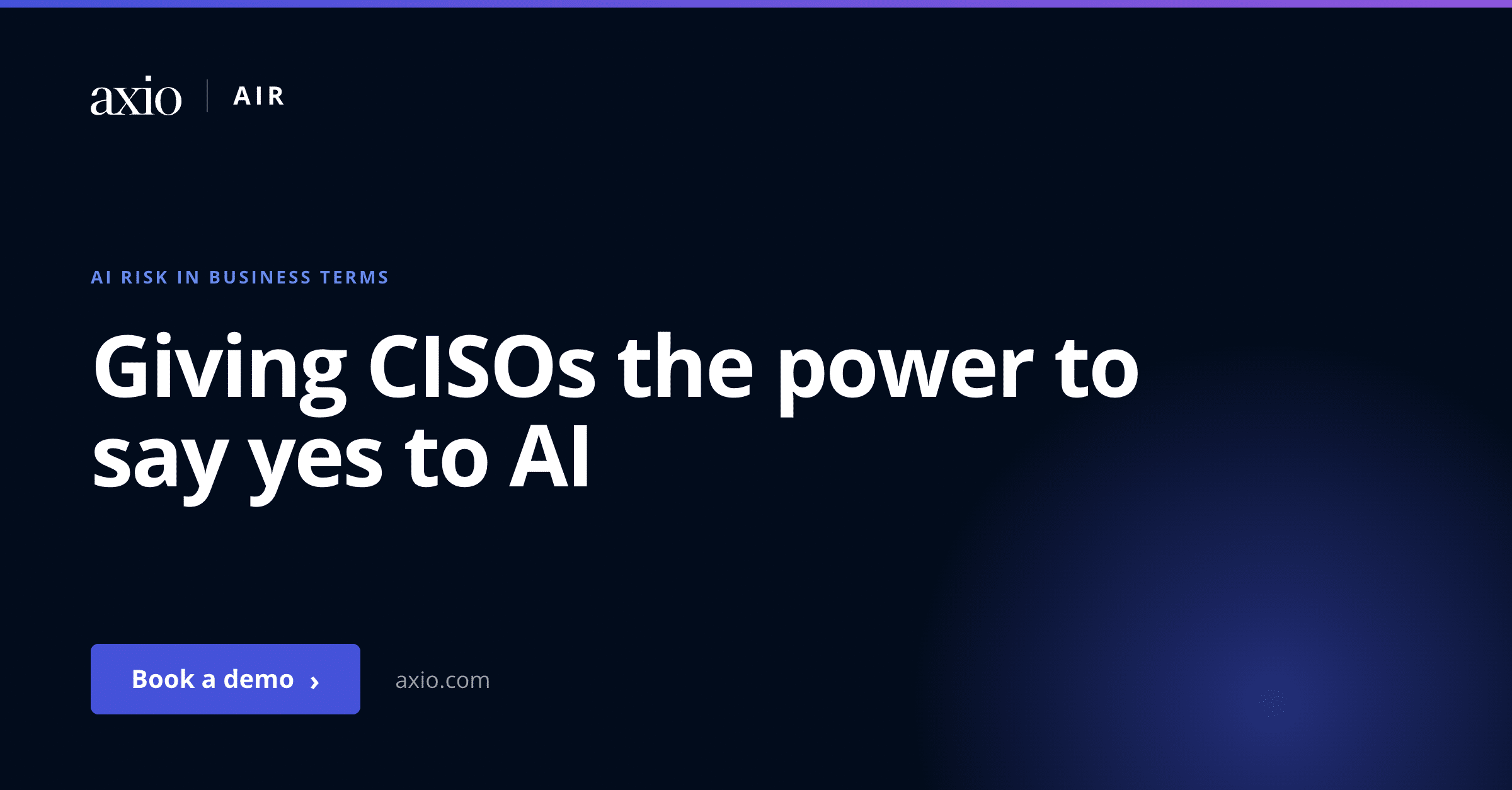 Axio AIR — Giving CISOs the power to say yes to AI. AI risk in business terms.